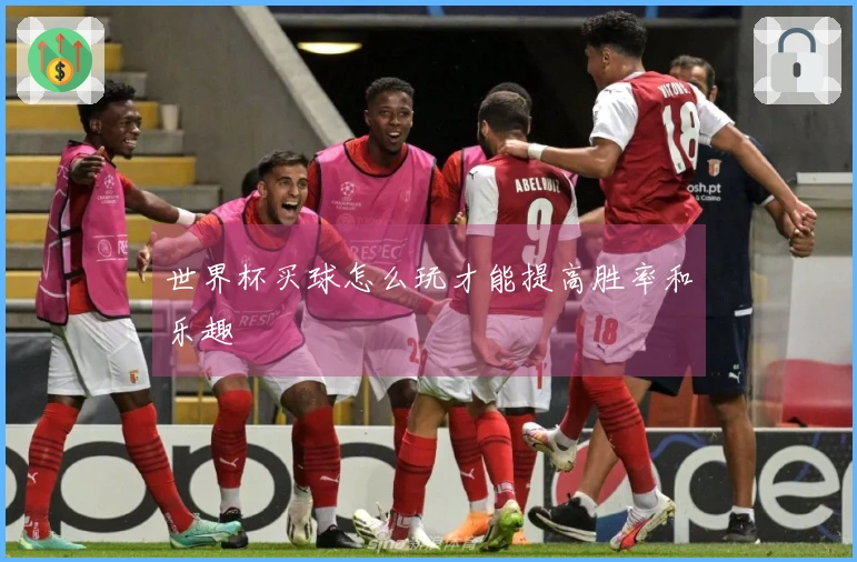 世界杯买球怎么玩才能提高胜率和乐趣